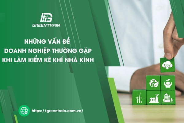 những vấn đề doanh nghiệp thường gặp khi kiểm kê khí nhà kính