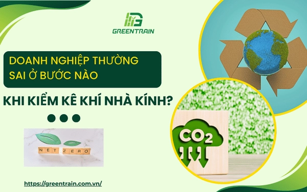 Doanh Nghiệp Thường Sai Ở Bước Nào Khi Kiểm Kê Khí Nhà Kính