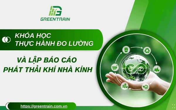 Khóa Học Thực Hành Đo Lường Và Lập Báo Cáo Phát Thải Khí Nhà Kính