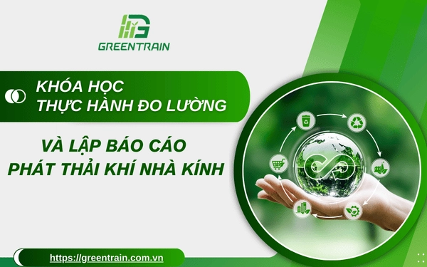 Khóa Học Thực Hành Đo Lường Và Lập Báo Cáo Phát Thải Khí Nhà Kính