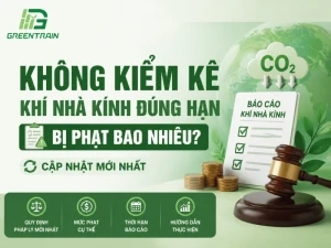 Không Kiểm Kê Khí Nhà Kính Đúng Hạn Bị Phạt Bao Nhiêu?