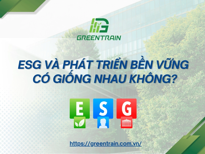 ESG Và Phát Triển Bền Vững Có Giống Nhau Không?