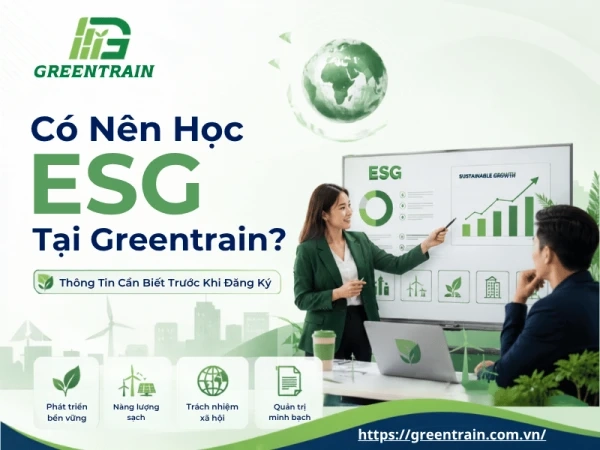 Có Nên Học ESG Tại Greentrain? Thông Tin Cần Biết Trước Khi Đăng Ký