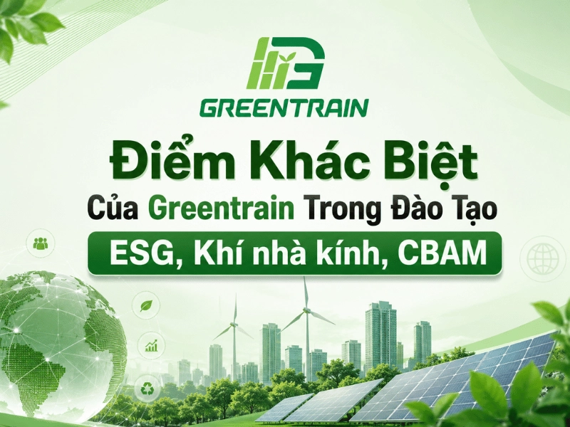 Điểm Khác Biệt Của Greentrain Trong Đào Tạo ESG, khí nhà kính, CBAM về giảng viên, tính thực tế